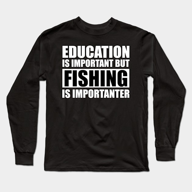 Education Is Important But Fishing Is Importanter Long Sleeve T-Shirt by Abir's Store